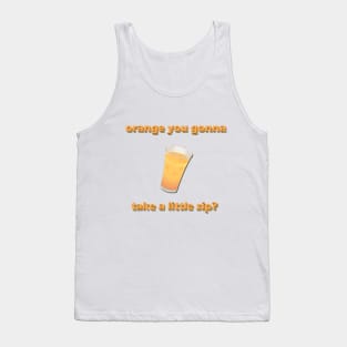 Orange you gonna take a little sip? Tank Top